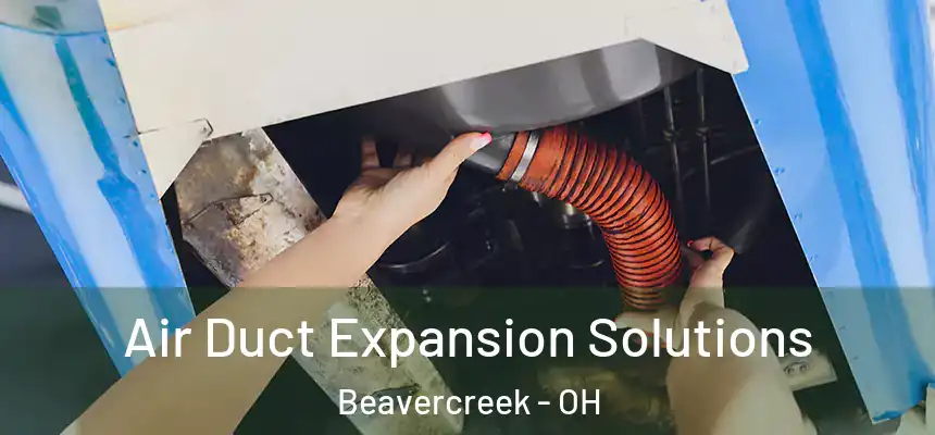 Air Duct Expansion Solutions Beavercreek - OH