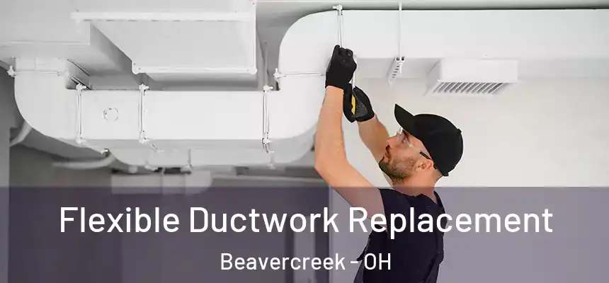 Flexible Ductwork Replacement Beavercreek - OH
