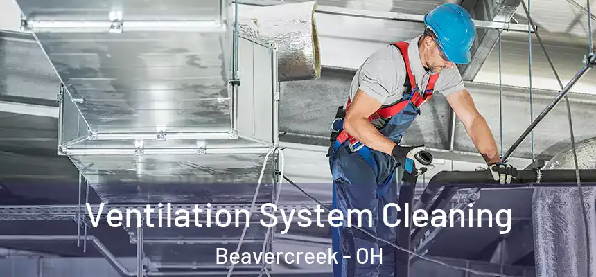 Ventilation System Cleaning Beavercreek - OH